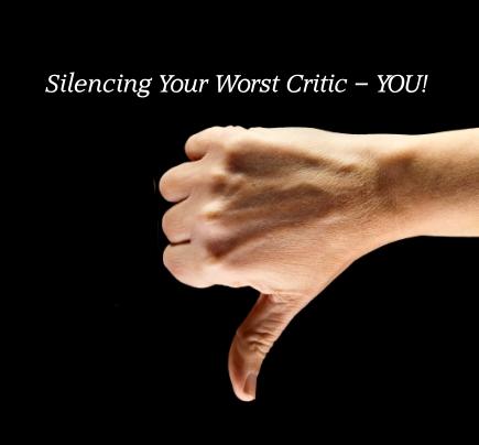Silencing Your Worst Critic – YOU!