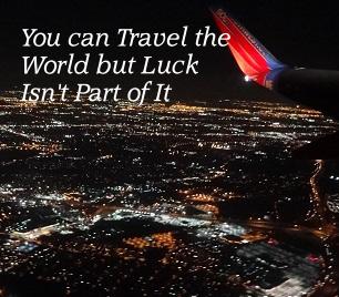 You can Travel the World But Luck Isn’t Part of It