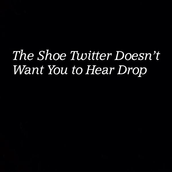 The Shoe Twitter Doesn’t Want You to Hear Drop