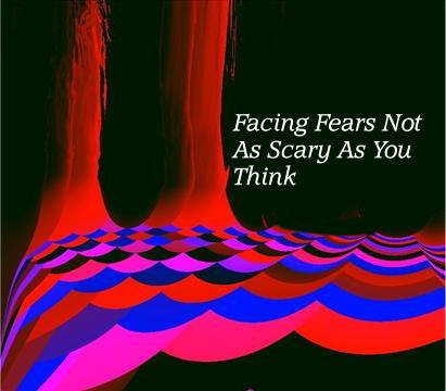 Facing Fears Not As Scary As You Think