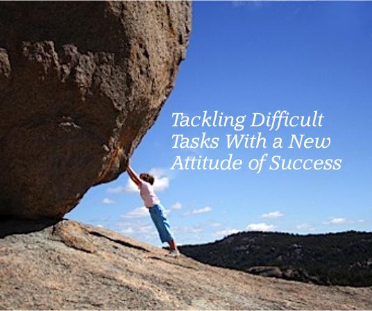 Tackling Difficult Tasks with a New Attitude of Success!